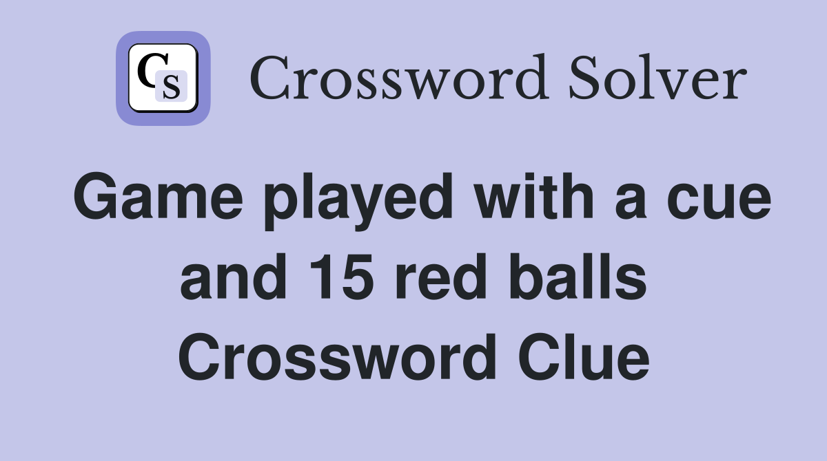 Game played with a cue and 15 red balls Crossword Clue