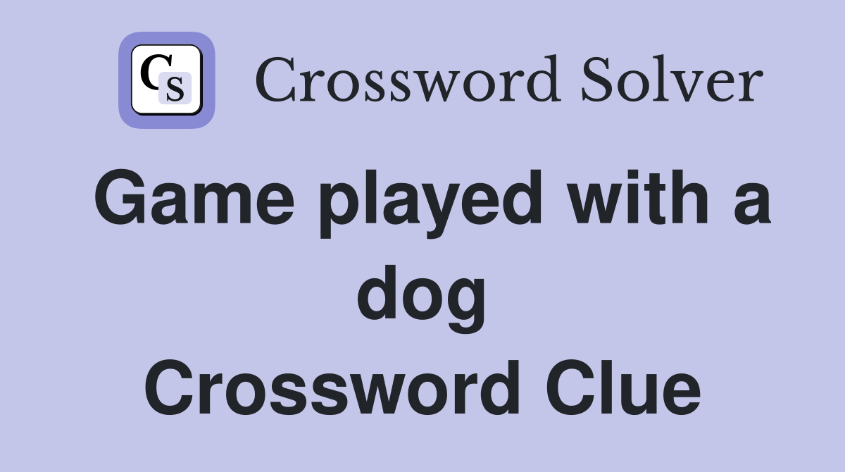 Game played with a dog Crossword Clue