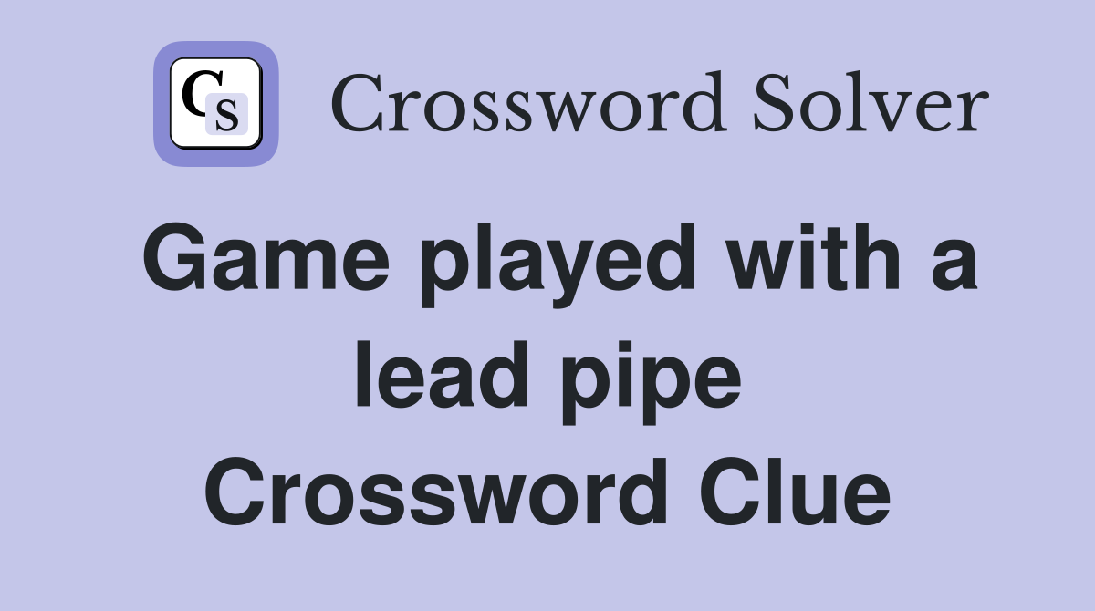 Game played with a lead pipe Crossword Clue