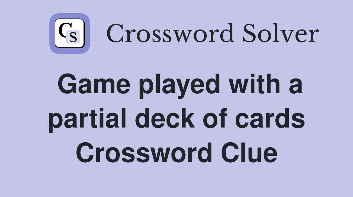 Game played with a partial deck of cards Crossword Clue