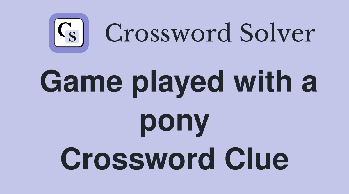Game played with a pony Crossword Clue