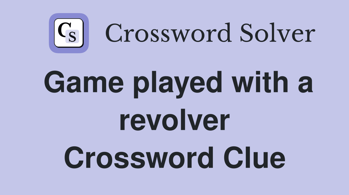 Game played with a revolver Crossword Clue