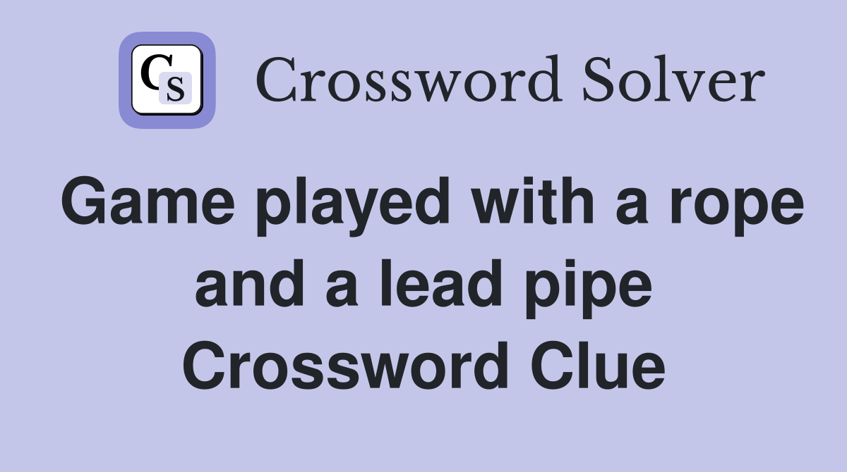 Game played with a rope and a lead pipe Crossword Clue