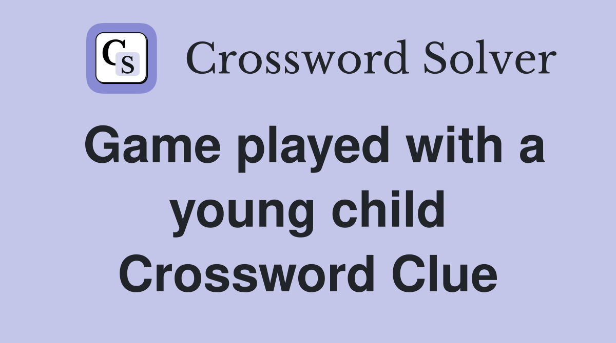 Game played with a young child Crossword Clue