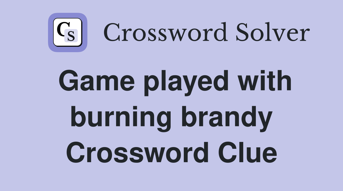 Game played with burning brandy Crossword Clue