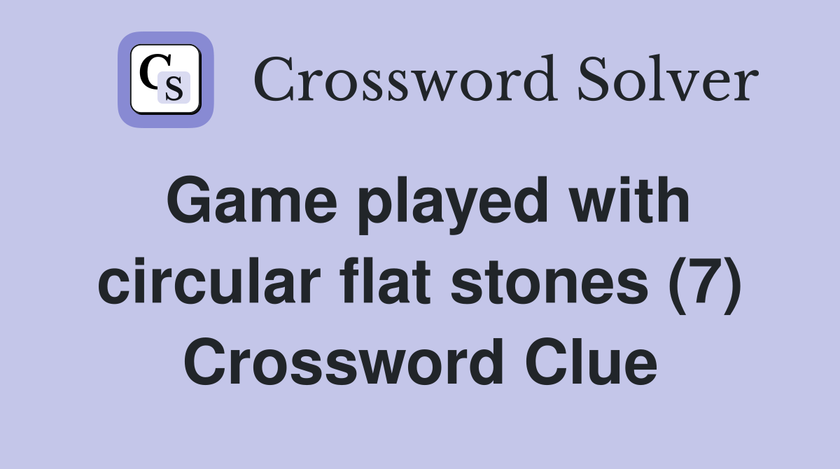 Game played with circular flat stones (7) Crossword Clue