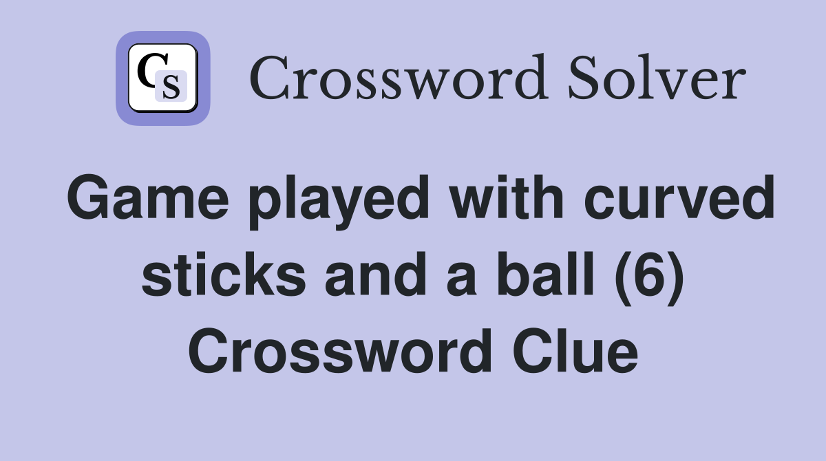 Game played with curved sticks and a ball (6) Crossword Clue