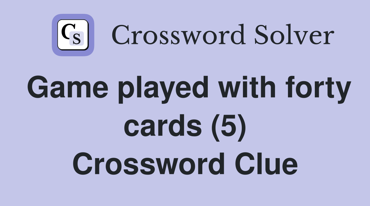 Game played with forty cards (5) Crossword Clue
