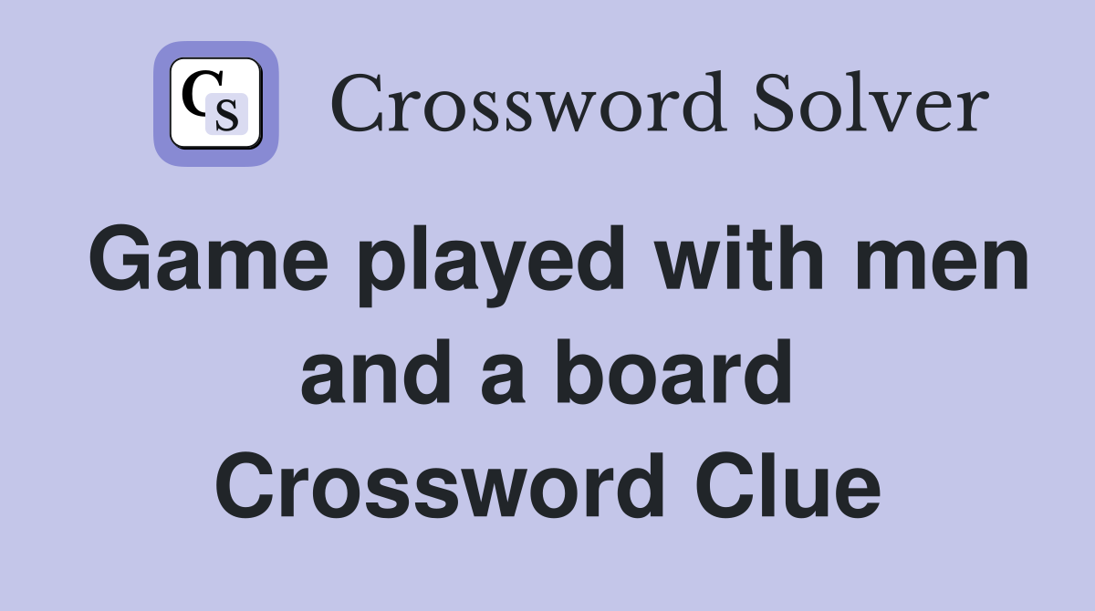 Game played with men and a board Crossword Clue