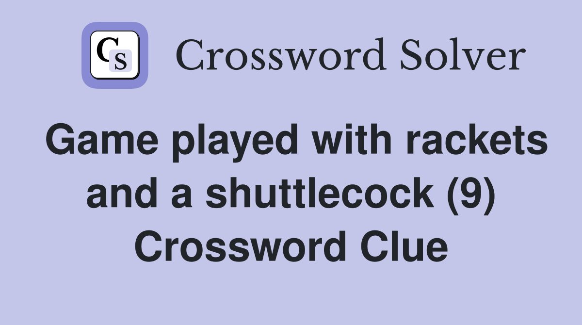 Game played with rackets and a shuttlecock (9) Crossword Clue