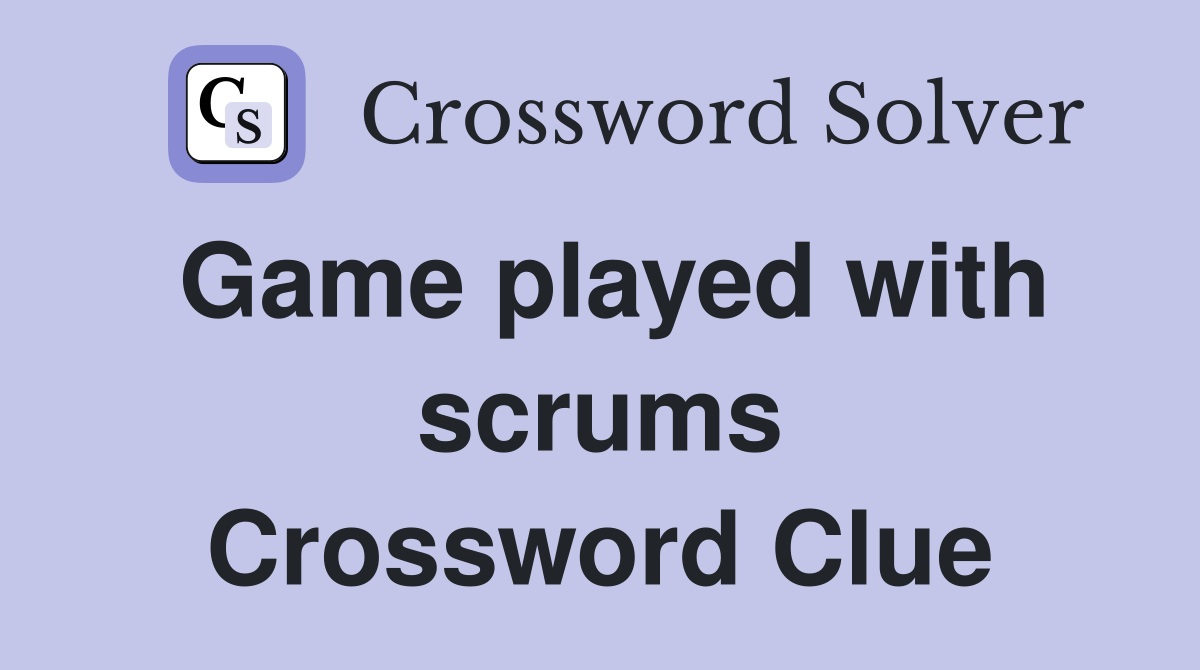 Game played with scrums Crossword Clue