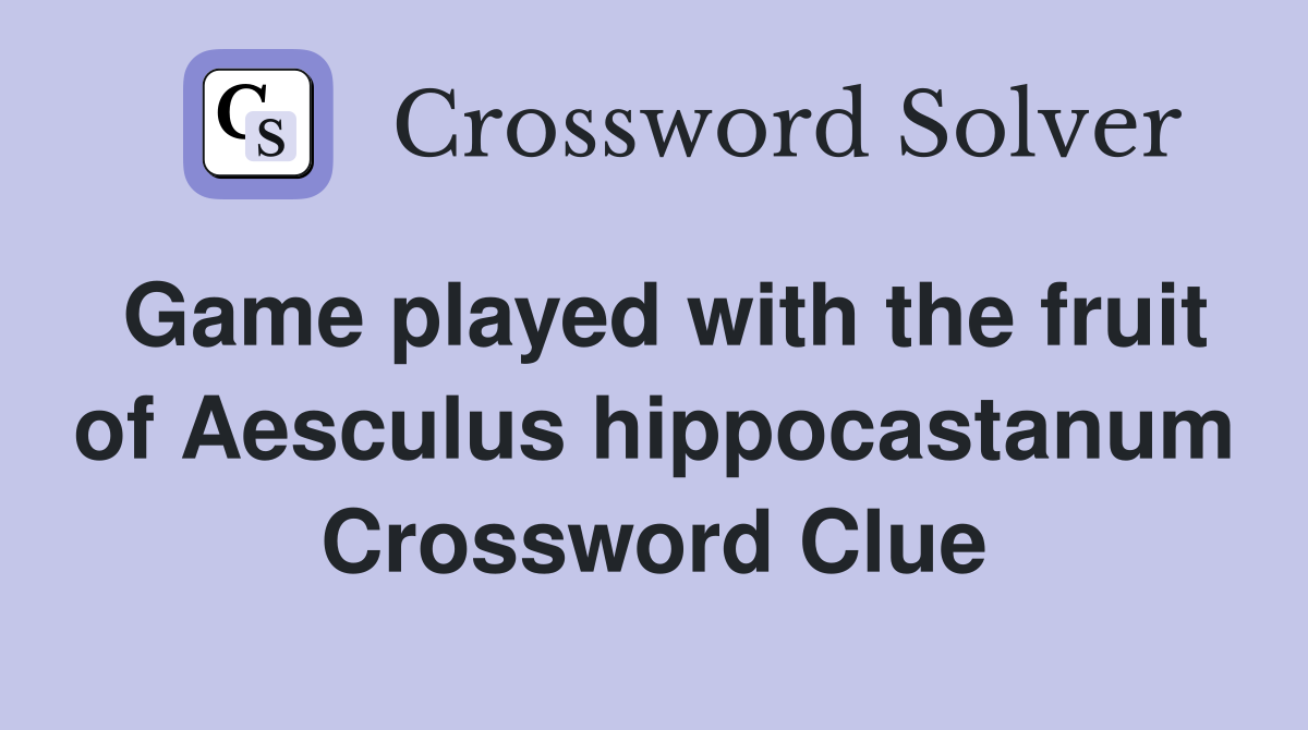 Game played with the fruit of Aesculus hippocastanum Crossword Clue