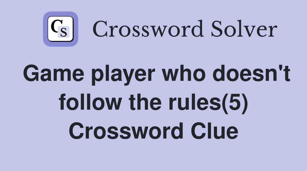 Game player who doesn't follow the rules(5) Crossword Clue