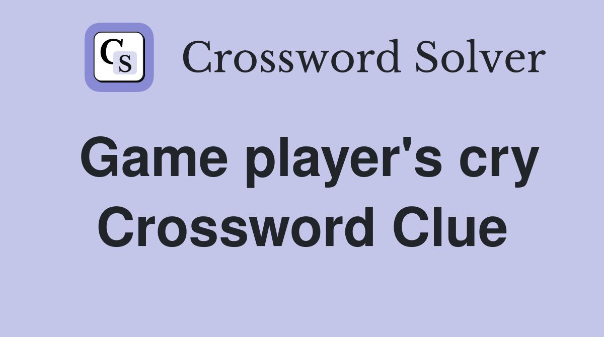 Game player's cry Crossword Clue