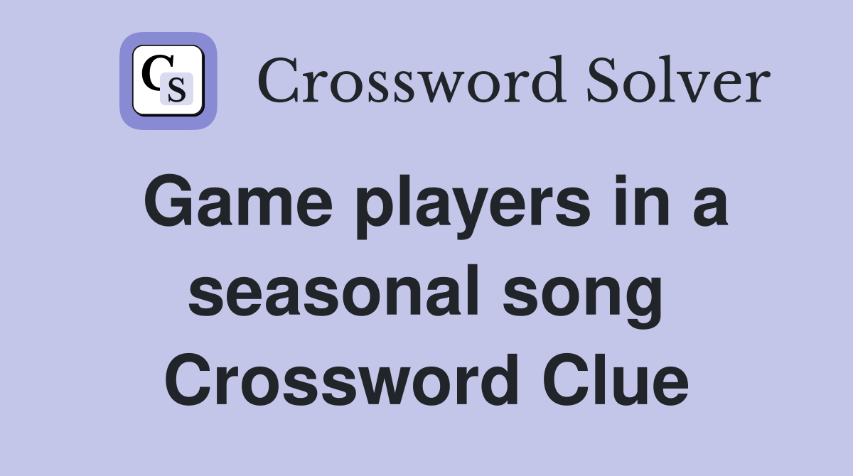 Game players in a seasonal song Crossword Clue
