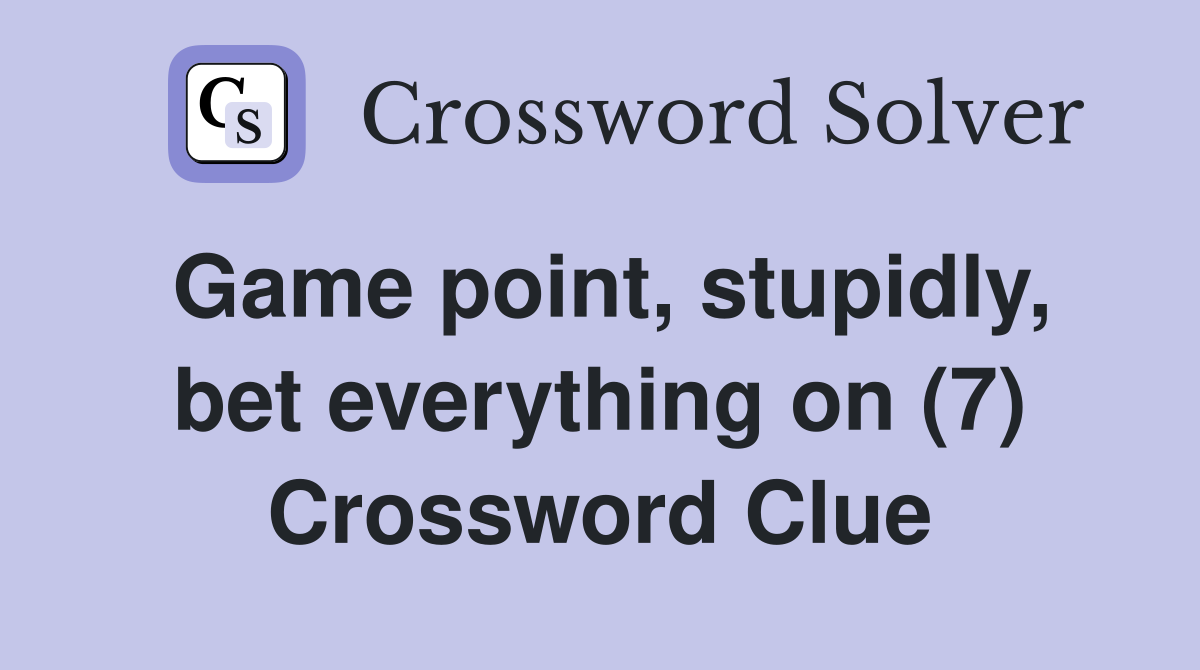 Game point, stupidly, bet everything on (7) Crossword Clue