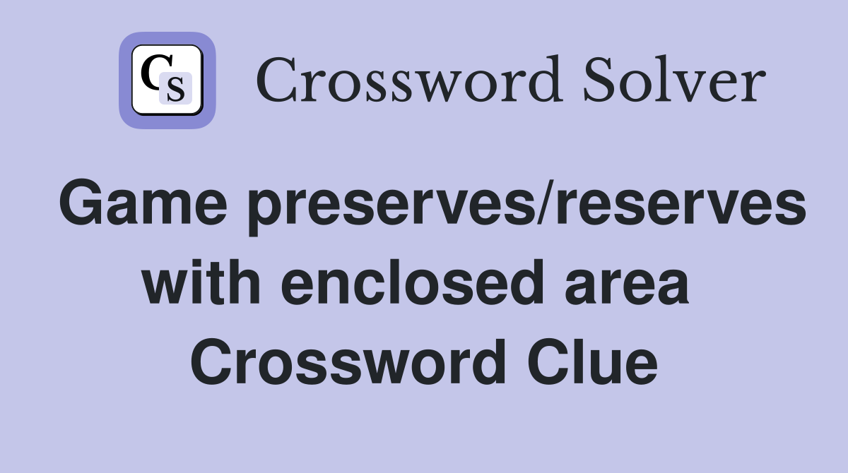Game preserves/reserves with enclosed area  Crossword Clue