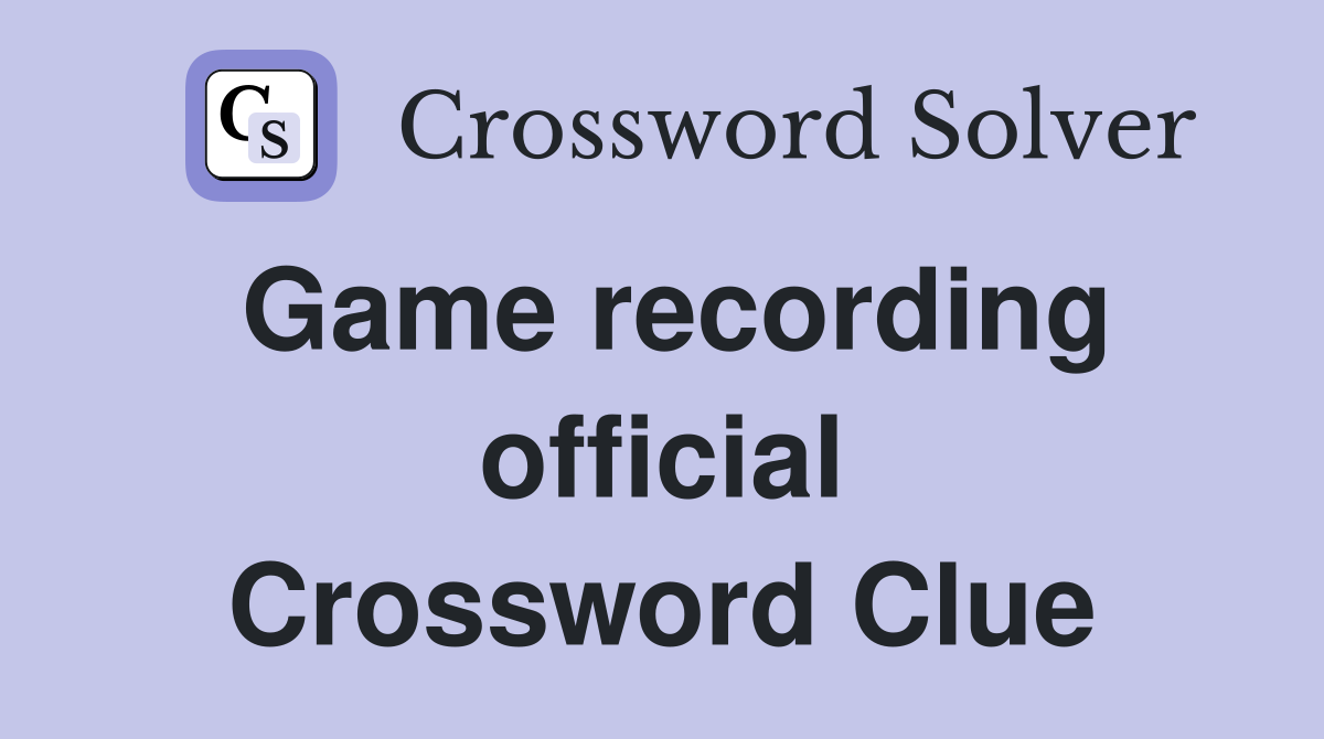 Game recording official Crossword Clue