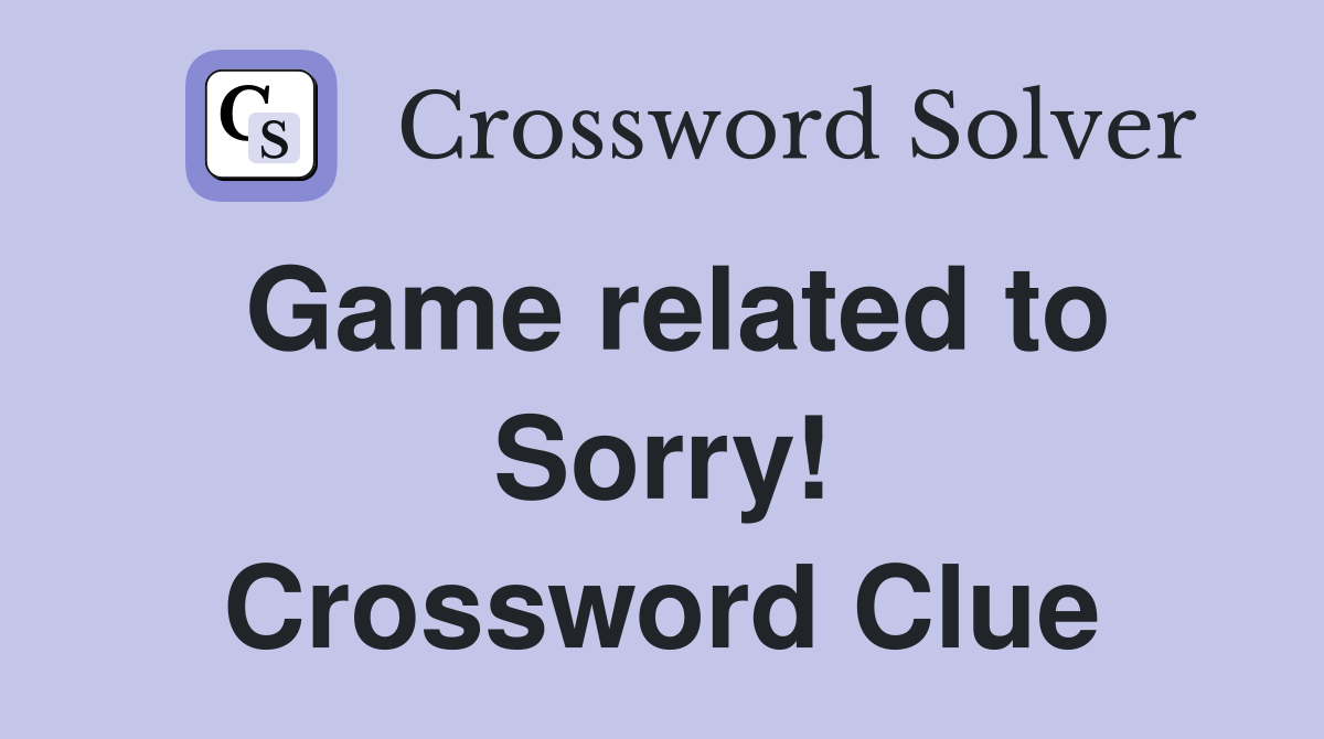 Game related to Sorry! Crossword Clue