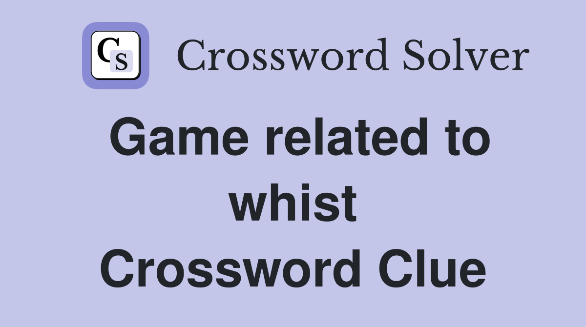 Game related to whist Crossword Clue