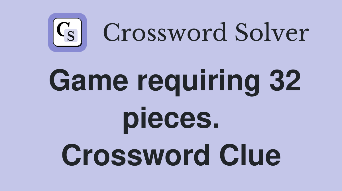 Game requiring 32 pieces. Crossword Clue