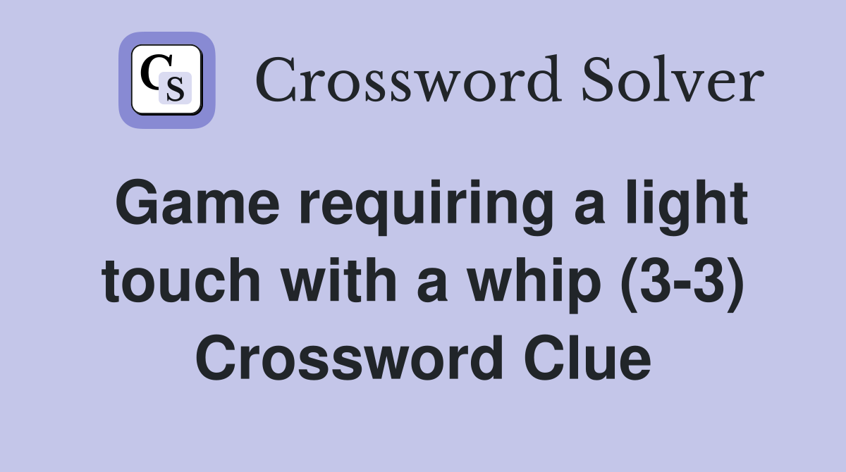 Game requiring a light touch with a whip (3-3) Crossword Clue