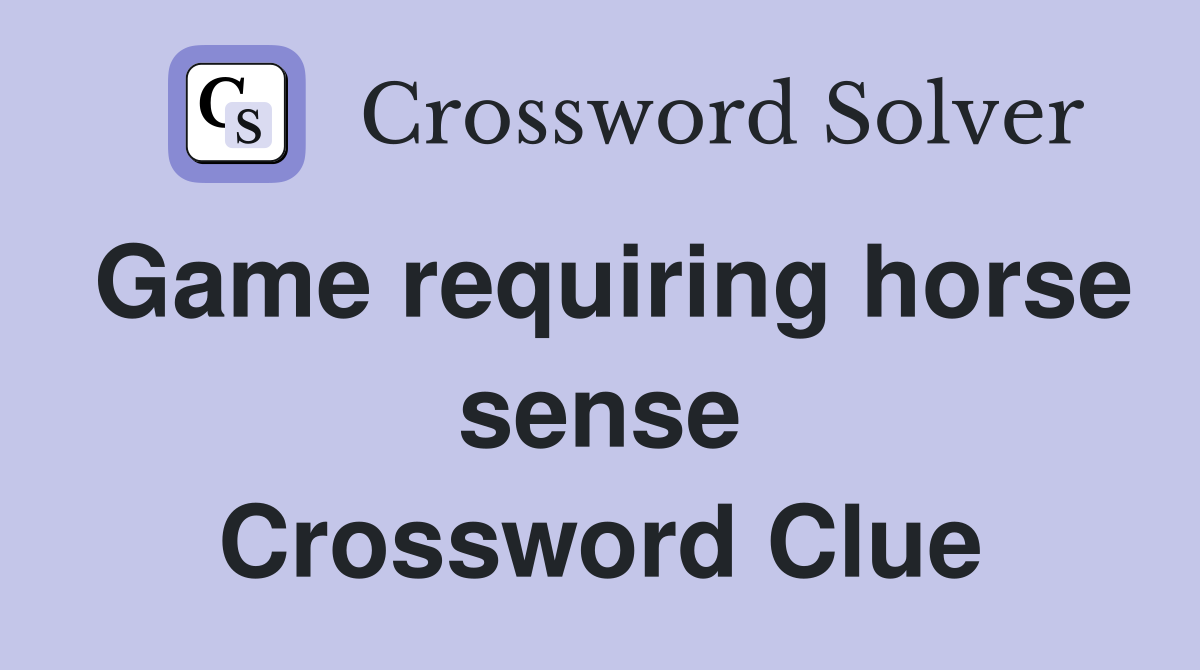 Game requiring horse sense Crossword Clue