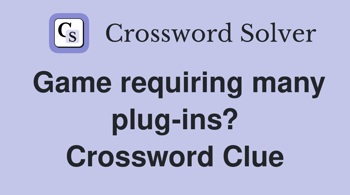 Game requiring many plug-ins? Crossword Clue
