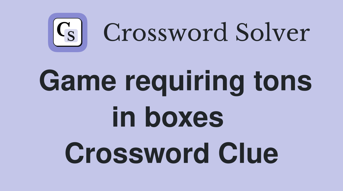Game requiring tons in boxes  Crossword Clue