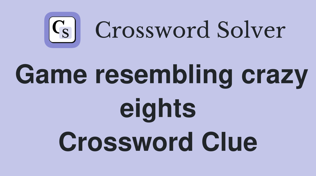 Game resembling crazy eights Crossword Clue