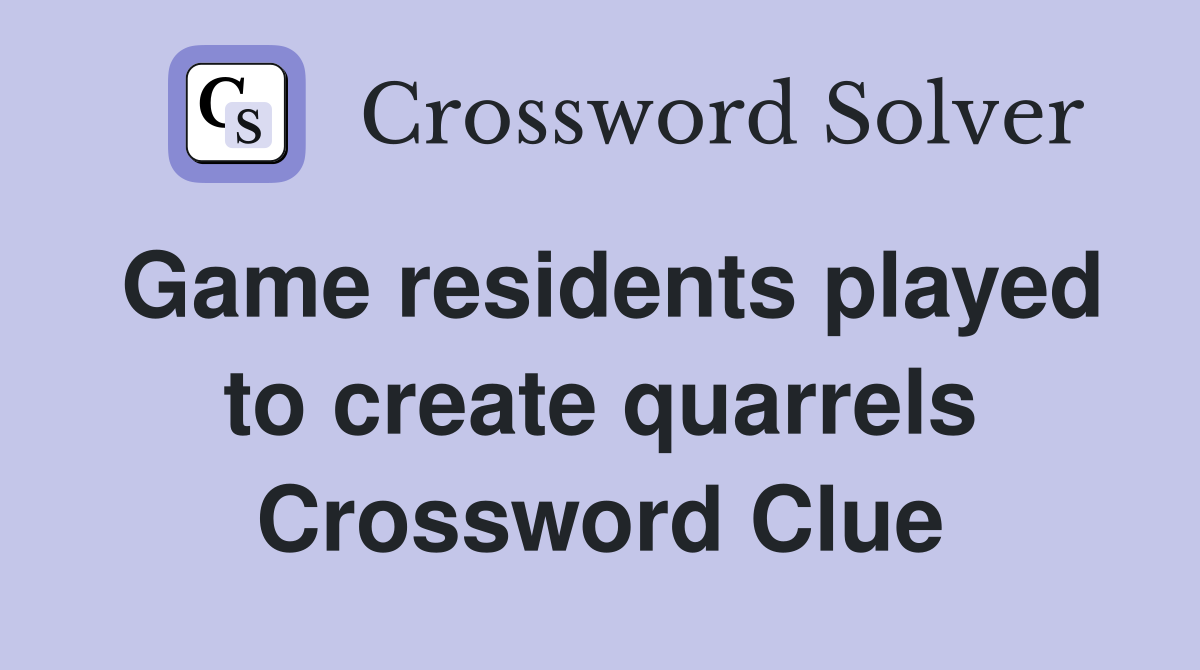 Game residents played to create quarrels Crossword Clue