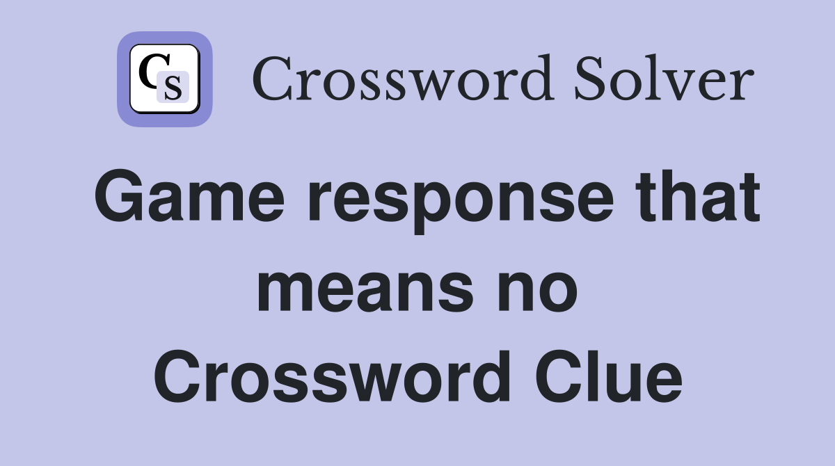 Game response that means no Crossword Clue
