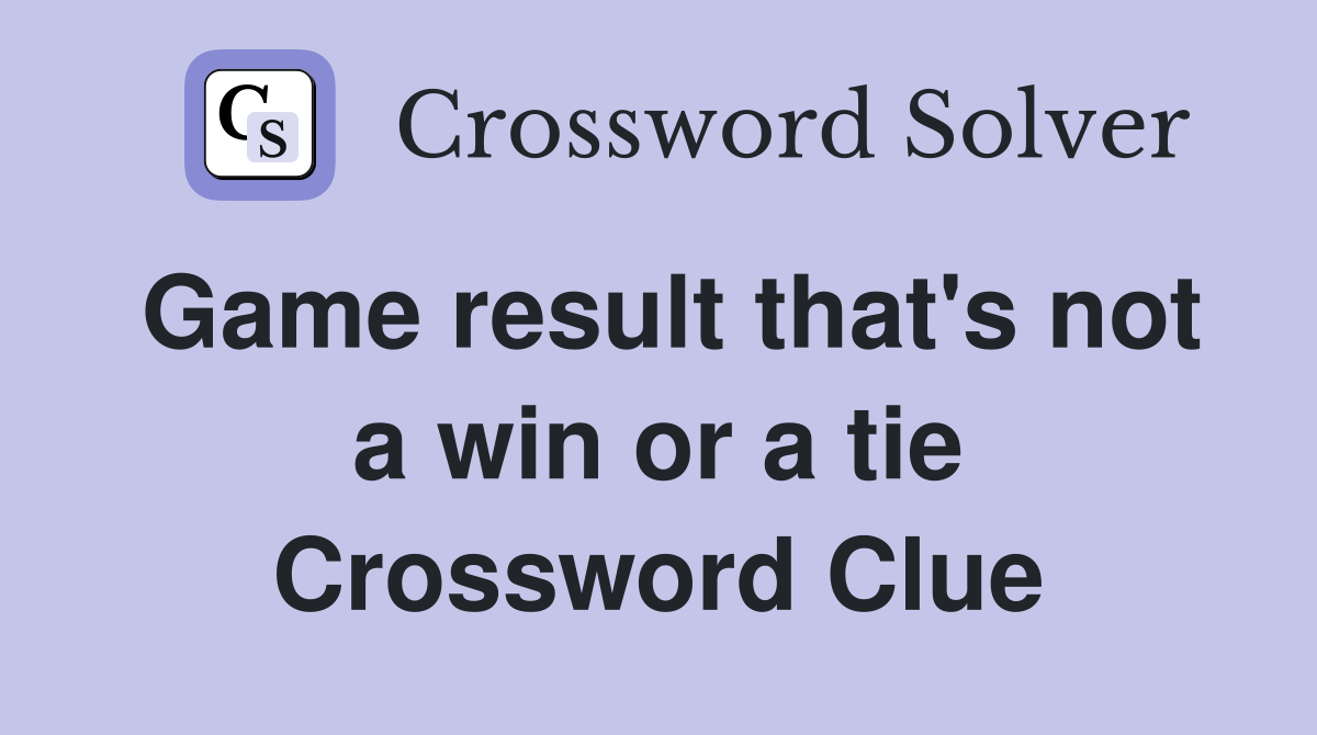 Game result that's not a win or a tie Crossword Clue