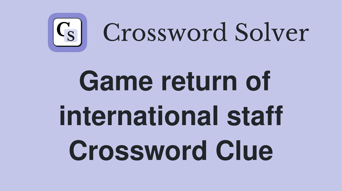Game return of international staff Crossword Clue