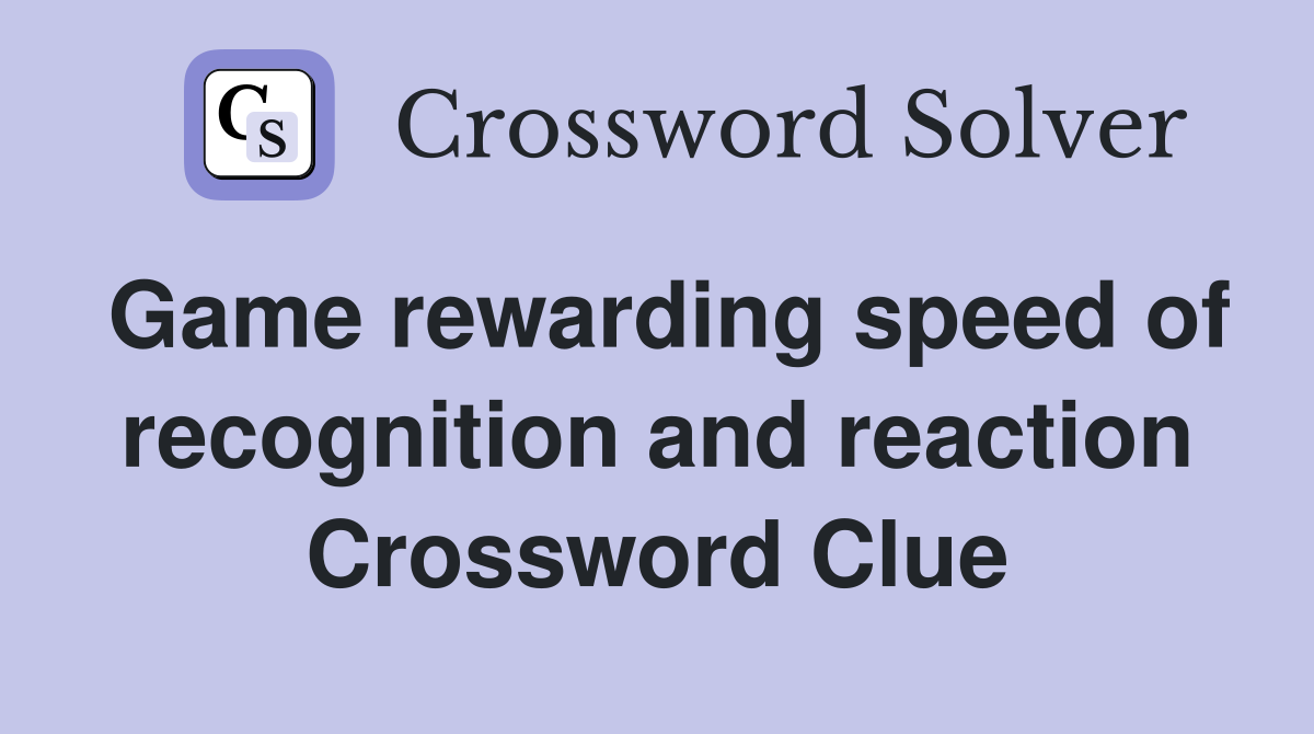 Game rewarding speed of recognition and reaction Crossword Clue