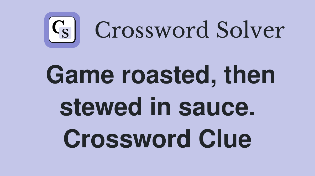 Game roasted, then stewed in sauce. Crossword Clue