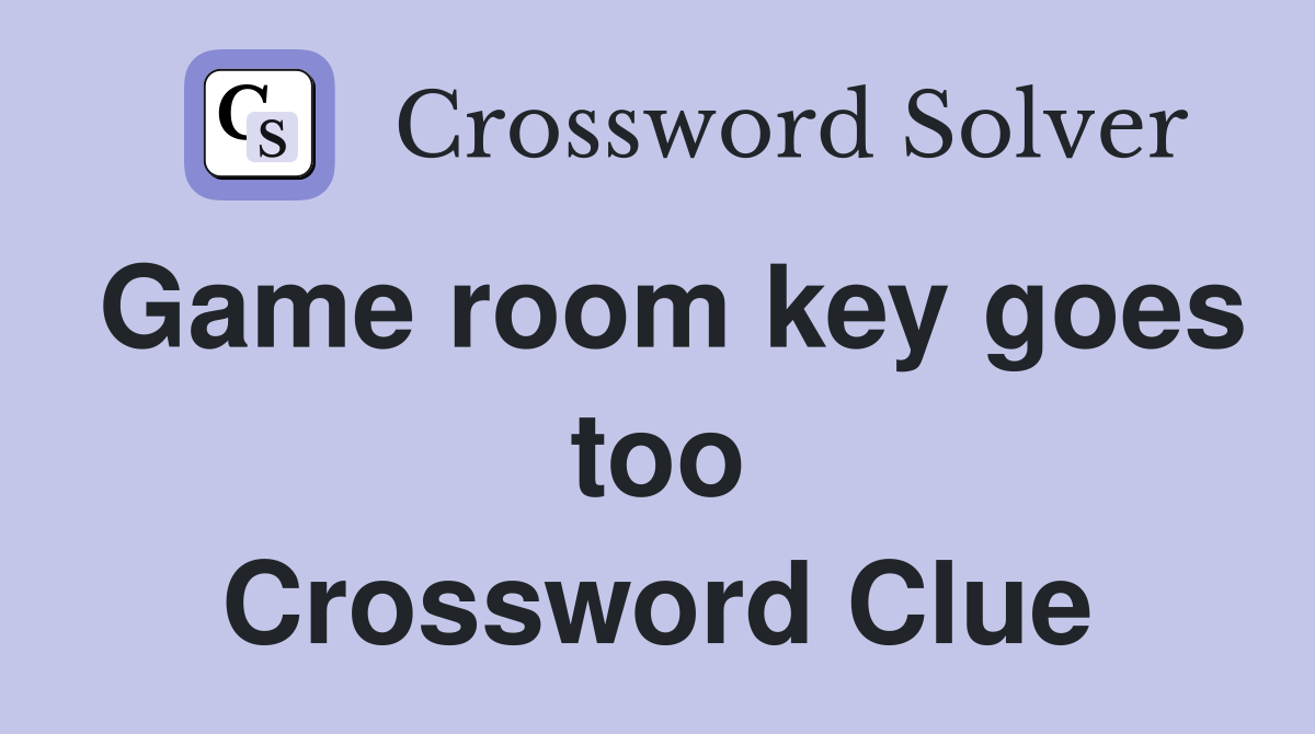 Game room key goes too Crossword Clue
