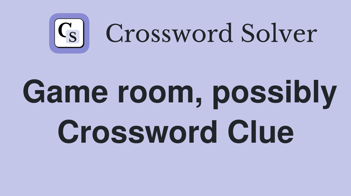 Game room, possibly Crossword Clue