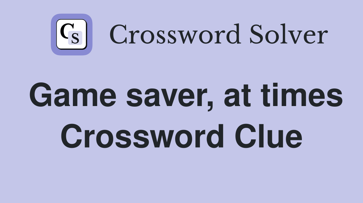 Game saver, at times Crossword Clue