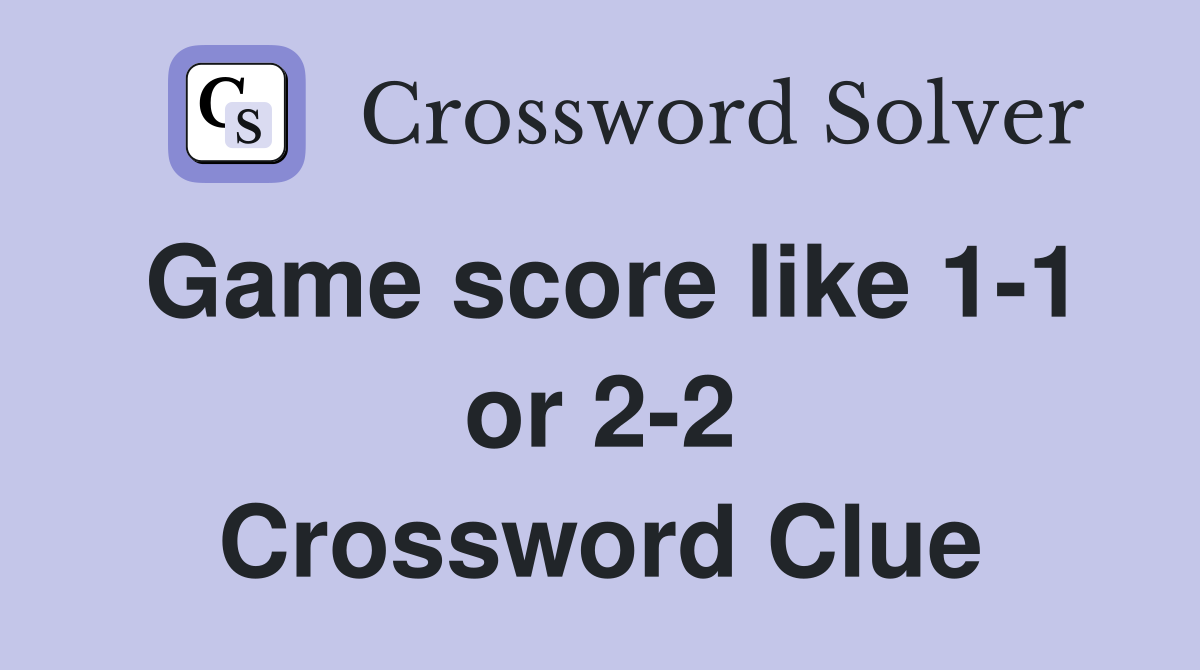 Game score like 1-1 or 2-2 Crossword Clue