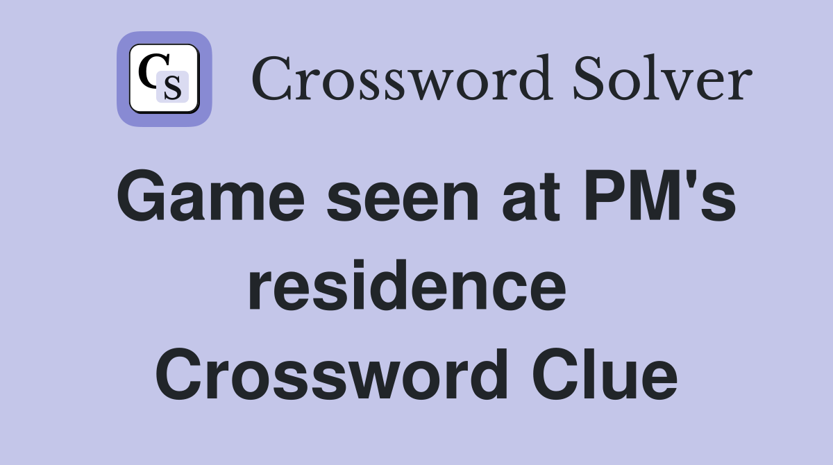 Game seen at PM's residence  Crossword Clue