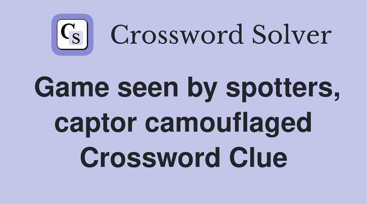 Game seen by spotters, captor camouflaged Crossword Clue