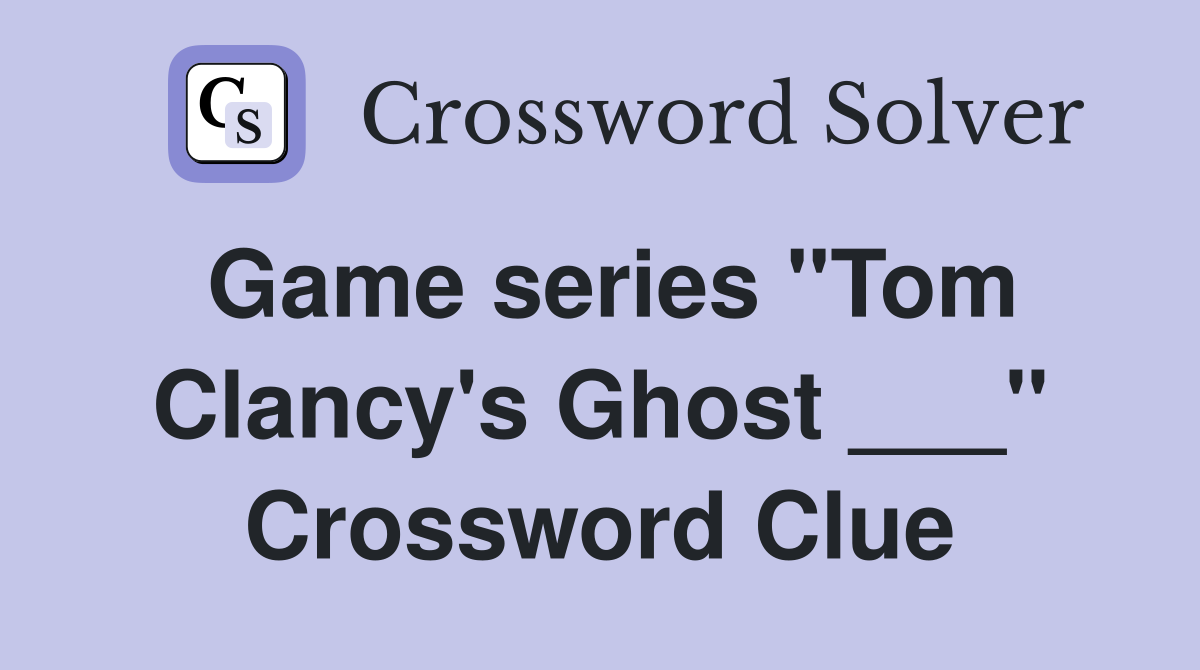 Game series "Tom Clancy's Ghost ___" Crossword Clue