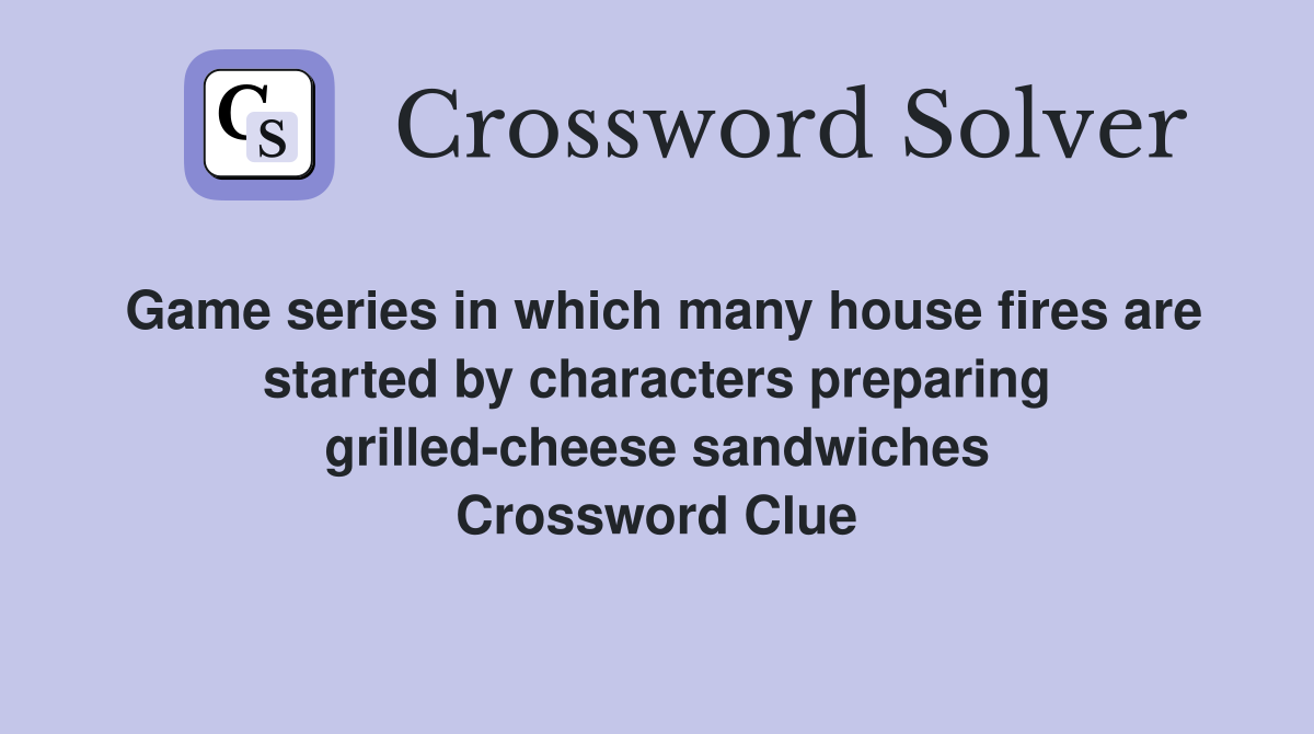 Game series in which many house fires are started by characters preparing grilled-cheese sandwiches Crossword Clue