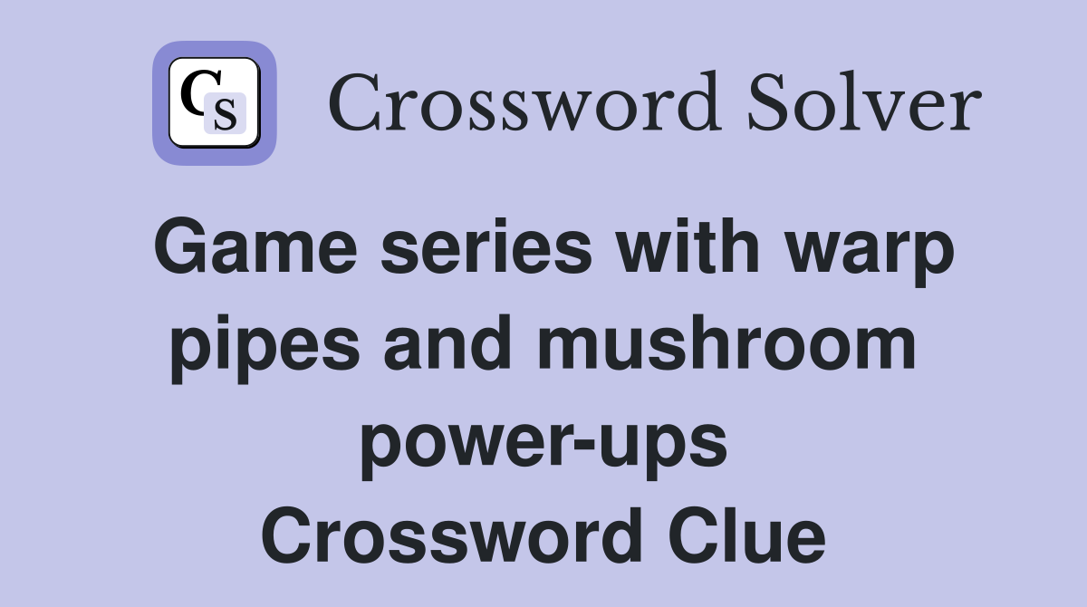 Game series with warp pipes and mushroom power-ups Crossword Clue