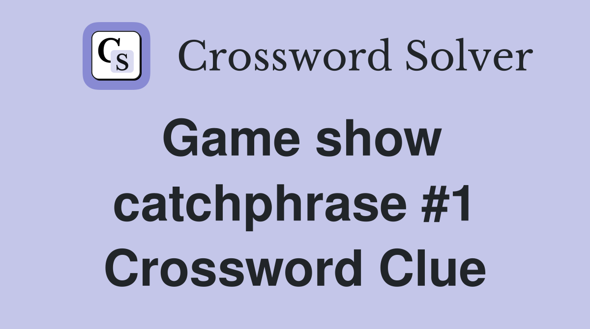 Game show catchphrase #1 Crossword Clue