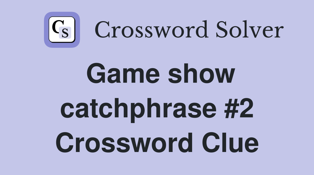 Game show catchphrase #2 Crossword Clue