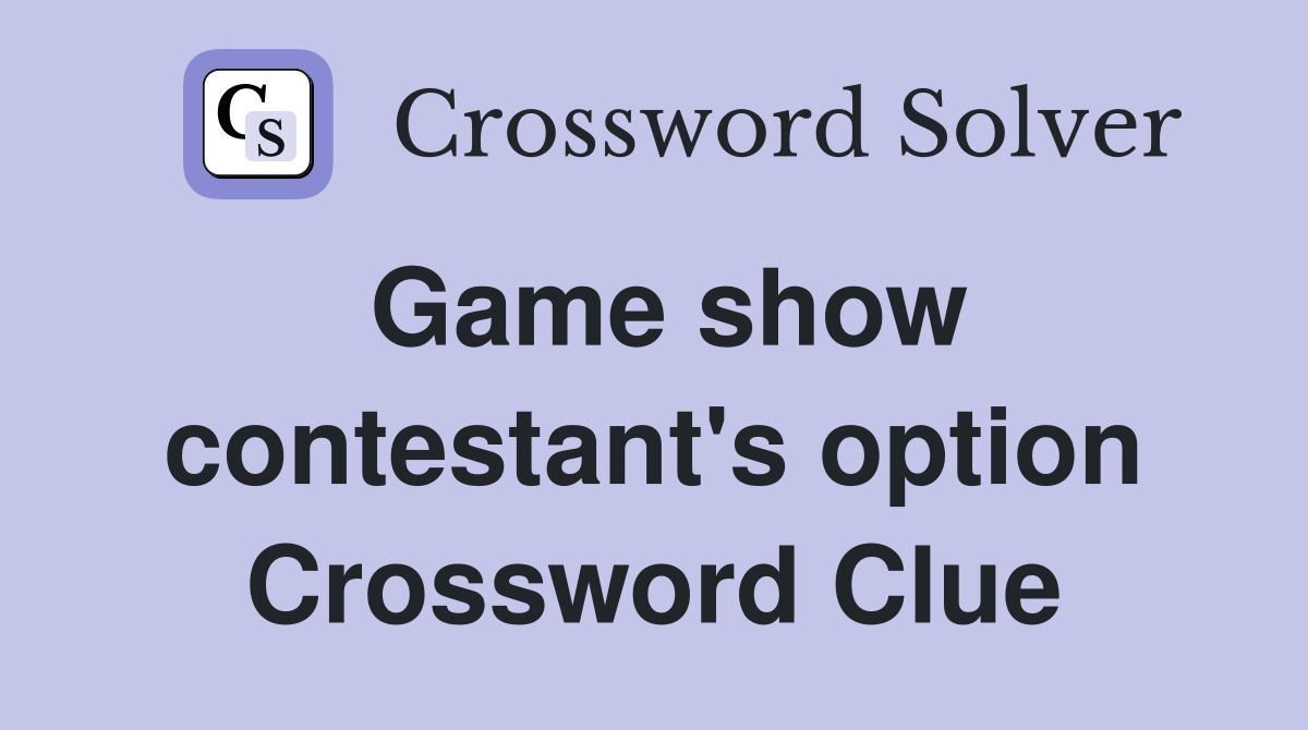 Game show contestant's option Crossword Clue
