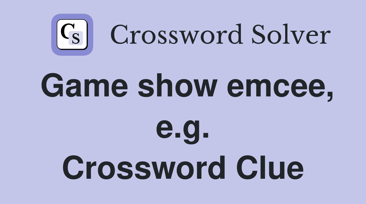 Game show emcee, e.g. Crossword Clue