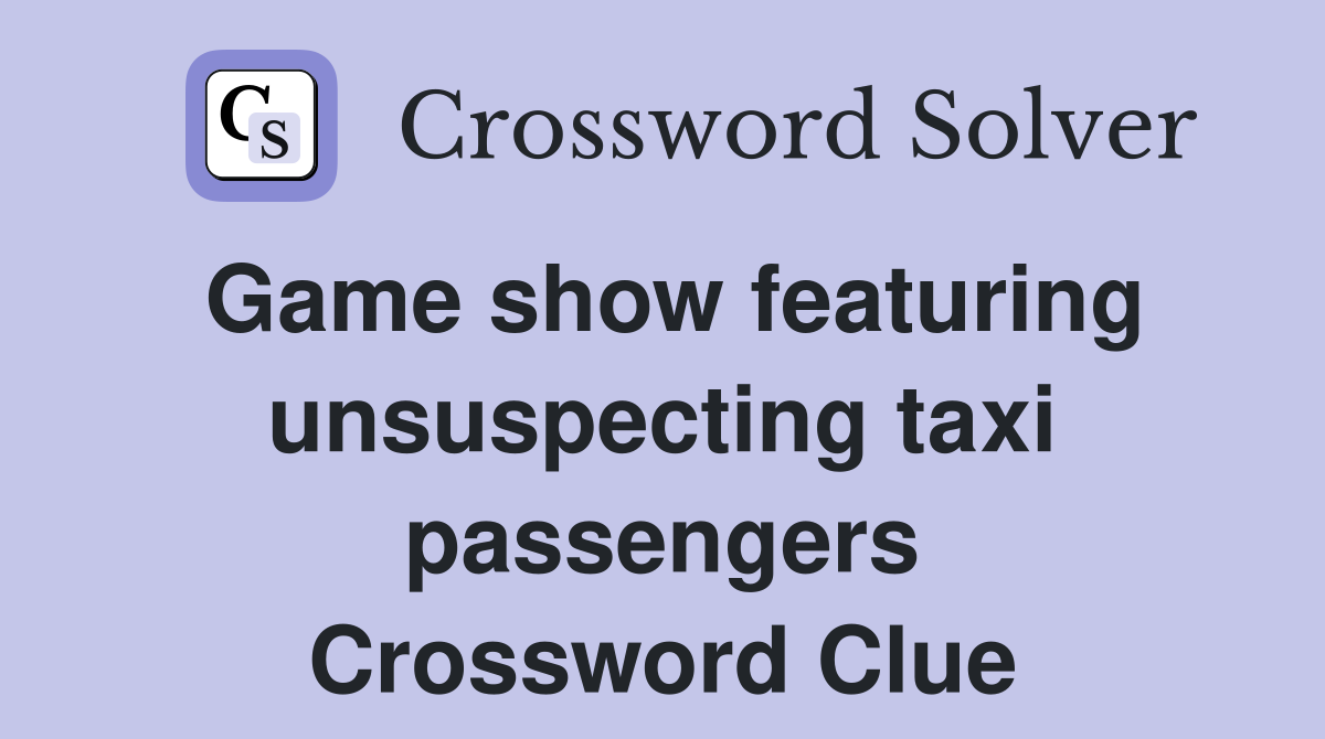 Game show featuring unsuspecting taxi passengers Crossword Clue